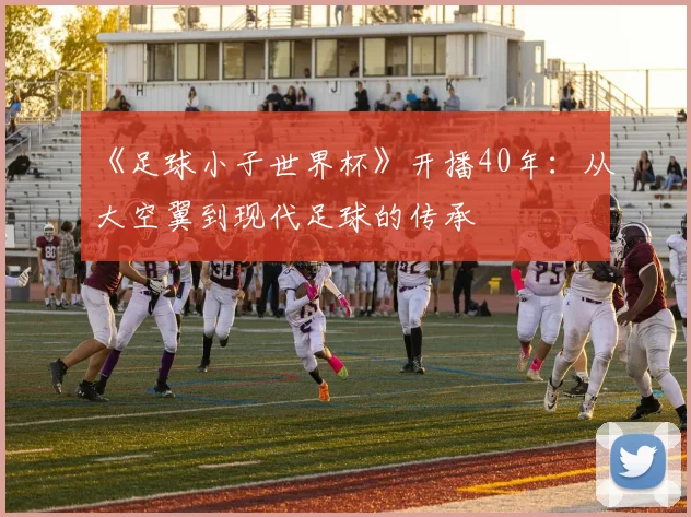 《足球小子世界杯》开播40年:从大空翼到现代足球的传承