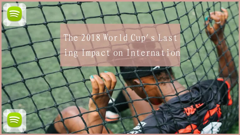 The 2018 World Cup's Lasting Impact on Internation