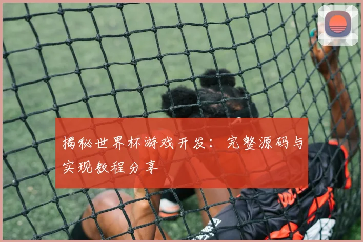 揭秘世界杯游戏开发：完整源码与实现教程分享
