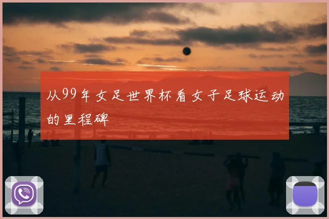 从99年女足世界杯看女子足球运动的里程碑