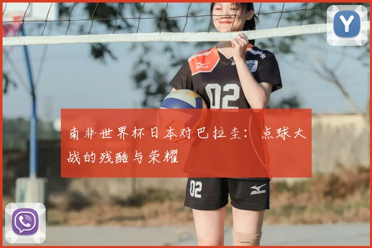 南非世界杯日本对巴拉圭：点球大战的残酷与荣耀