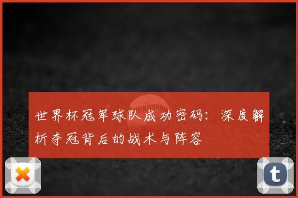 世界杯冠军球队成功密码:深度解析夺冠背后的战术与阵容