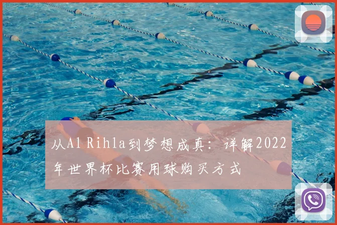 从Al Rihla到梦想成真:详解2022年世界杯比赛用球购买方式
