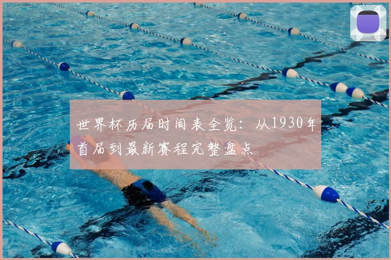 世界杯历届时间表全览:从1930年首届到最新赛程完整盘点