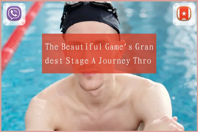 The Beautiful Game's Grandest Stage A Journey Thro